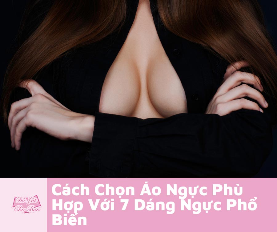 Cách Chọn Áo Ngực Phù Hợp Với 7 Dáng Ngực Phổ Biến