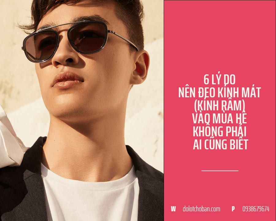 6 Lý Do Nên Đeo Kính Mát Vào Mùa Hè Không Phải Ai Cũng Biết